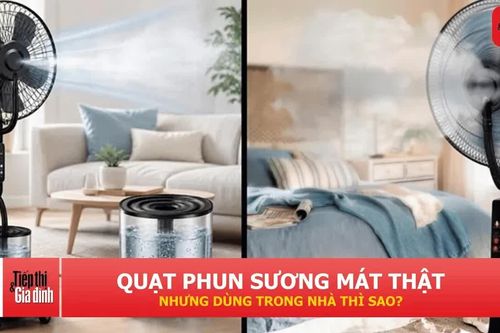 Quạt phun sương làm mát nhanh nhưng không phải nhà nào cũng nên dùng
