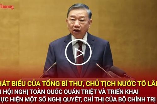 Phát biểu của Tổng Bí thư, Chủ tịch nước Tô Lâm tại Hội nghị toàn quốc quán triệt và triển khai thực hiện một số Nghị quyết, Chỉ thị của Bộ Chính trị