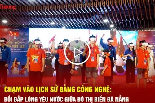 Chạm vào lịch sử bằng công nghệ: Bồi đắp lòng yêu nước giữa đô thị biển Đà Nẵng