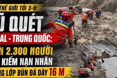 Tin thế giới tối 3-9: Lũ quét Nepal - Trung Quốc: Hơn 2.300 người tìm kiếm nạn nhân trong lớp bùn đá dày 16 m