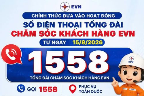 Chính thức đưa vào hoạt động số điện thoại tổng đài 1558 chăm sóc khách hàng EVN từ ngày 15-8-2026