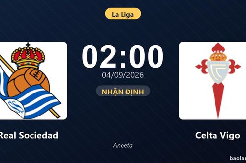 Nhận định Real Sociedad vs Celta Vigo: Điểm nóng cuộc đua tốp đầu