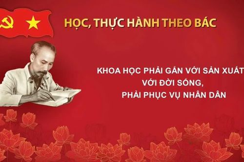 Học, thực hành theo Bác: Khoa học phải gắn với sản xuất, với đời sống, phải phục vụ nhân dân