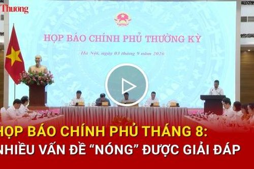 Họp báo Chính phủ tháng 8: Nhiều vấn đề 'nóng' được giải đáp