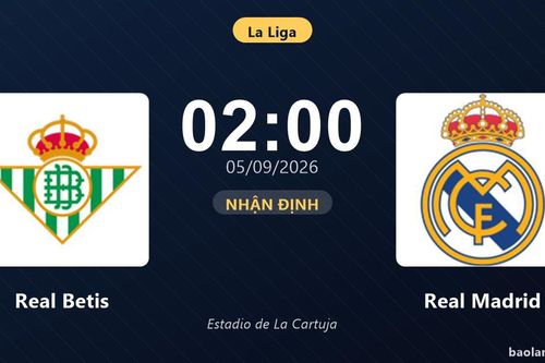 Nhận định Real Betis vs Real Madrid: Cơ hội bám đuổi ngôi đầu