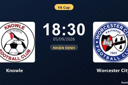 Nhận định Knowle vs Worcester City: Cuộc đấu của hai hàng thủ