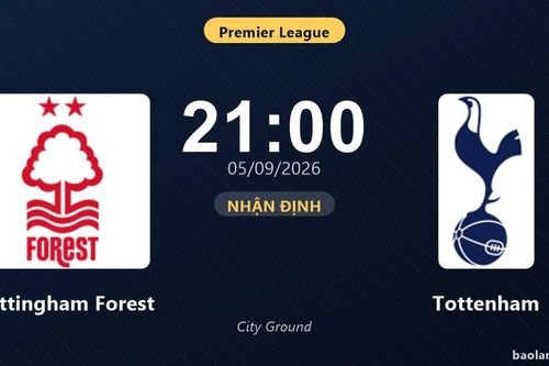 Nhận định Nottingham Forest vs Tottenham: Điểm nóng cuộc đua tốp đầu