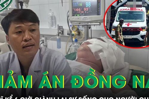 Bác sĩ kể 6 giờ giành lại sự sống cho người chồng trong vụ án ở Đồng Nai