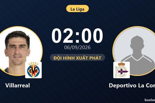 TRỰC TIẾPTrực tiếp Villarreal vs Deportivo La Coruna: Trận đấu đang diễn ra