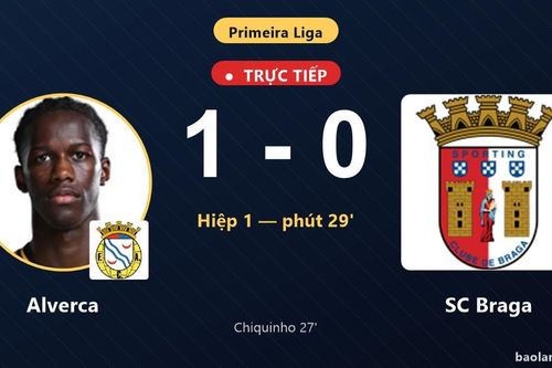 TRỰC TIẾPTrực tiếp Alverca vs SC Braga: Hết hiệp 1, Alverca dẫn 1-0