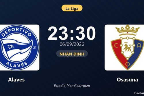 Nhận định Alaves vs Osasuna: Điểm nóng cuộc đua tốp đầu