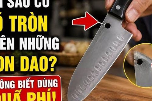 Lỗ tròn trên lưỡi dao dùng để làm gì? Hoá ra chúng có 4 công dụng nhiều người dùng lâu năm vẫn chưa biết