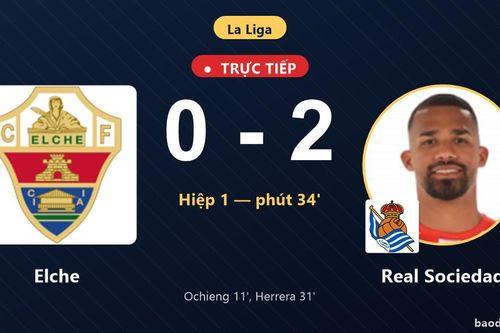 TRỰC TIẾPTrực tiếp Elche vs Real Sociedad: Hiệp 2 bắt đầu, Real Sociedad dẫn 2-0