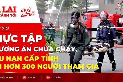 Toàn cảnh Gia Lai 24h: Thực tập phương án chữa cháy, cứu nạn cấp tỉnh với hơn 300 người tham gia