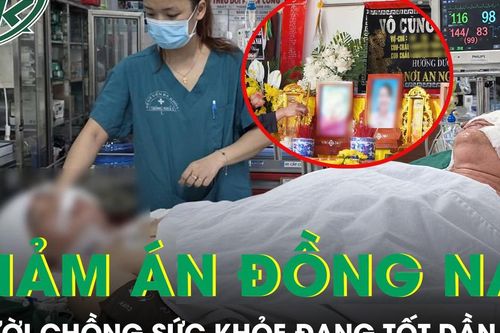 Sức khỏe người chồng trong vụ thảm án Đồng Nai đang tốt dần lên