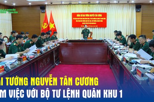 Đại tướng Nguyễn Tân Cương làm việc với Bộ tư lệnh Quân khu 1