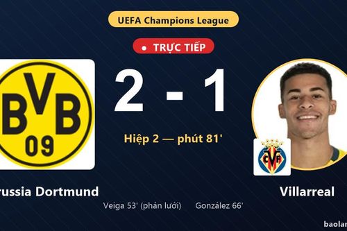 TRỰC TIẾPTrực tiếp Borussia Dortmund vs Villarreal: Borussia Dortmund dẫn 2-1