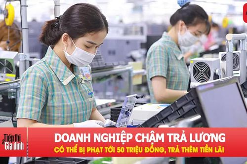 Từ 10/9, doanh nghiệp chậm trả lương phải trả thêm tiền lãi