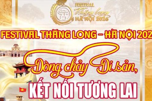 Festival Thăng Long - Hà Nội 2026: Dòng chảy di sản, kết nối tương lai