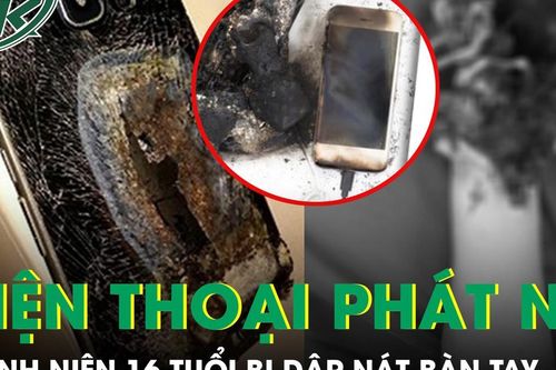 Điện thoại bất ngờ phát nổ khi đang sạc, nam thanh niên dập nát bàn tay