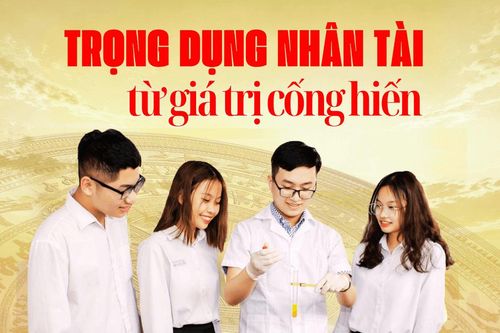 Trọng dụng nhân tài từ giá trị cống hiến