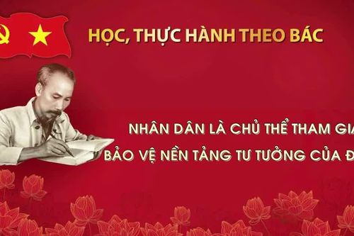 Học, thực hành theo Bác: Nhân dân là chủ thể tham gia bảo vệ nền tảng tư tưởng của Đảng