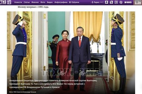 Truyền thông Nga: Chuyến thăm của Tổng Bí thư, Chủ tịch nước Tô Lâm sẽ đi vào lịch sử