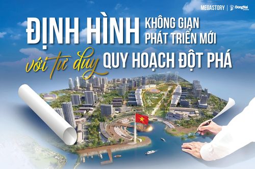 [Megastory] Đồng Nai định hình không gian phát triển mới với tư duy quy hoạch đột phá