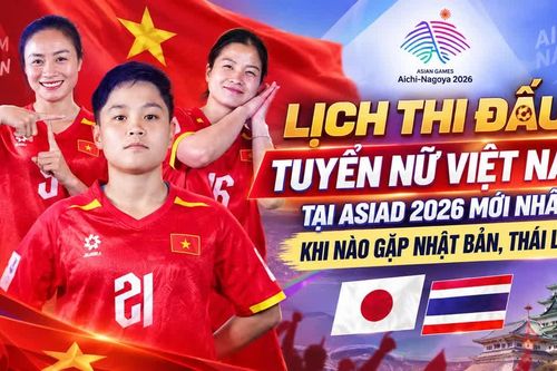 Lịch thi đấu tuyển nữ Việt Nam tại ASIAD 2026 mới nhất: Khi nào gặp Nhật Bản, Thái Lan?