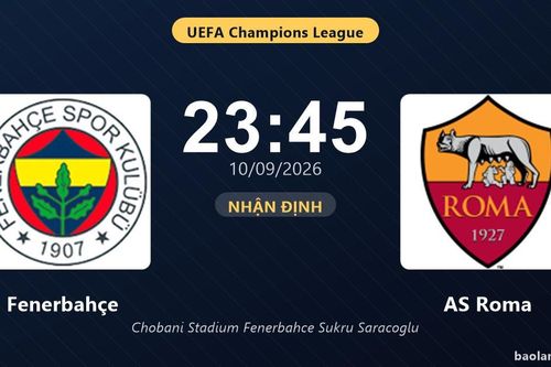 Nhận định Fenerbahçe vs AS Roma: Màn so tài của hai đội vào phom