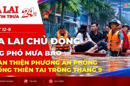 Điểm tin trưa: Gia Lai chủ động ứng phó mưa bão, hoàn thiện phương án phòng chống thiên tai trong tháng 9