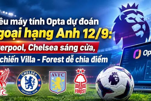 Siêu máy tính Opta dự đoán Ngoại hạng Anh 12/9: Liverpool, Chelsea sáng cửa, đại chiến Villa - Forest dễ chia điểm