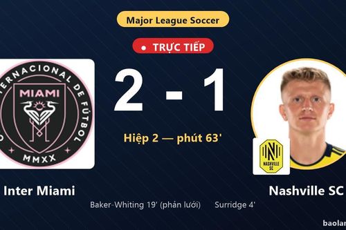 TRỰC TIẾPTrực tiếp Inter Miami vs Nashville SC: Inter Miami dẫn 2-1