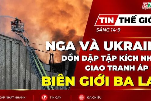 Tin thế giới ngày 14-9: Nga và Ukraine dồn dập tập kích nhau, giao tranh áp sát biên giới Ba Lan