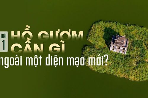 Bài 1: Hồ Gươm cần gì ngoài một diện mạo mới
