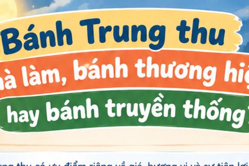 Bánh Trung thu nhà làm, thương hiệu hay truyền thống: Đâu là lựa chọn đáng tiền?