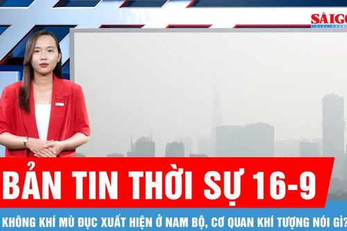 Bản tin thời sự 16-9: 'Giải mã' hiện tượng không khí mù đục xuất hiện ở Nam bộ