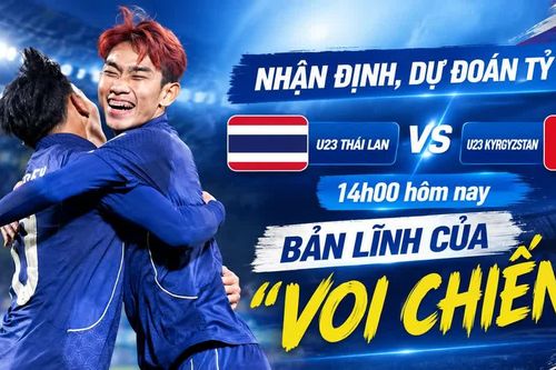 Nhận định, dự đoán tỷ số U23 Thái Lan vs U23 Kyrgyzstan 14h00 hôm nay: Bản lĩnh của "Voi chiến"