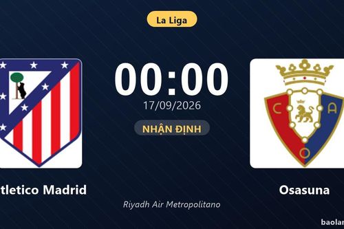 Nhận định Atletico Madrid vs Osasuna: Điểm nóng cuộc đua tốp đầu