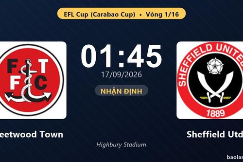 Nhận định Fleetwood Town vs Sheffield Utd: Thắng để đi tiếp