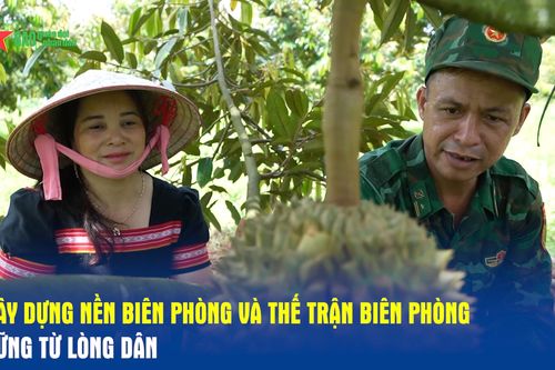 Xây dựng nền biên phòng và thế trận biên phòng vững từ lòng dân