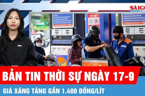 Bản tin thời sự ngày 17-9: TPHCM mở rộng kết nối vùng; giá xăng tăng gần 1.400 đồng/lít