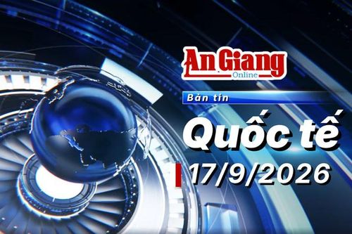 Bản tin quốc tế ngày 17/9/2026