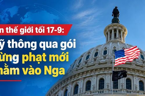 Tin thế giới tối 17-9: Mỹ thông qua gói trừng phạt mới nhằm vào Nga