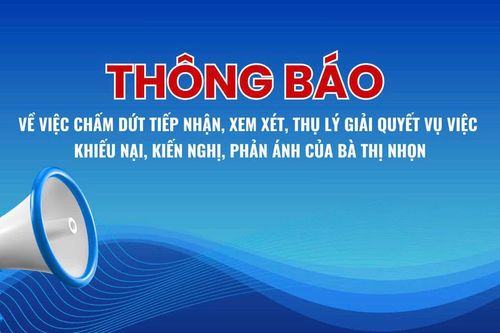 Thông báo về việc chấm dứt tiếp nhận, xem xét, thụ lý giải quyết vụ việc khiếu nại, kiến nghị, phản ánh của bà Thị Nhọn