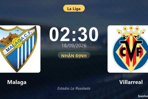 Nhận định Malaga vs Villarreal: Cuộc chiến nhóm cuối