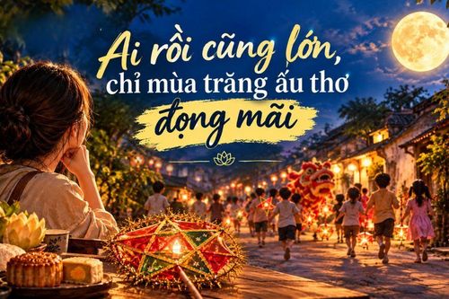 Ai rồi cũng lớn, chỉ mùa trăng ấu thơ đọng mãi