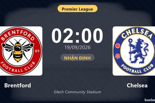 Nhận định Brentford vs Chelsea: Điểm nóng cuộc đua tốp đầu