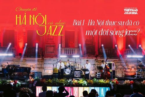 'Hà Nội và nhạc Jazz' - Bài 1: Hà Nội thực sự đã có một đời sống jazz?