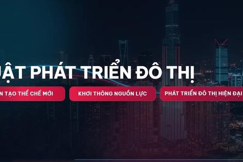LUẬT PHÁT TRIỂN ĐÔ THỊ: Kiến tạo thể chế mới - Khơi thông nguồn lực - Phát triển đô thị hiện đại